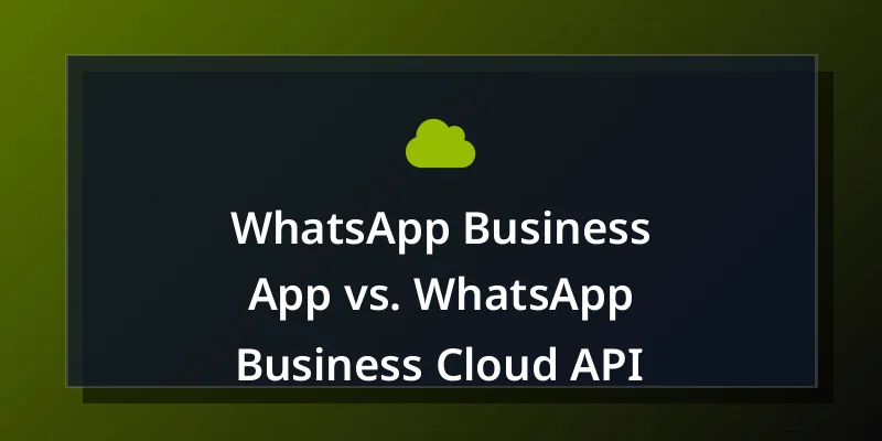 WhatsApp Business App vs. WhatsApp Business Cloud API