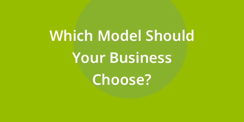 Which Model Should Your Business Choose?