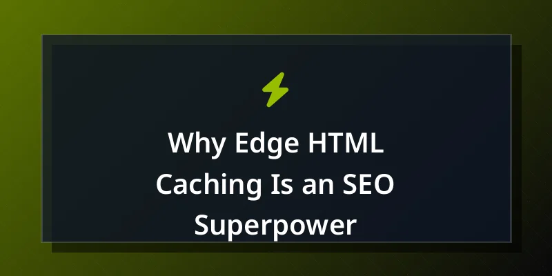 Why Edge HTML Caching Is an SEO Superpower