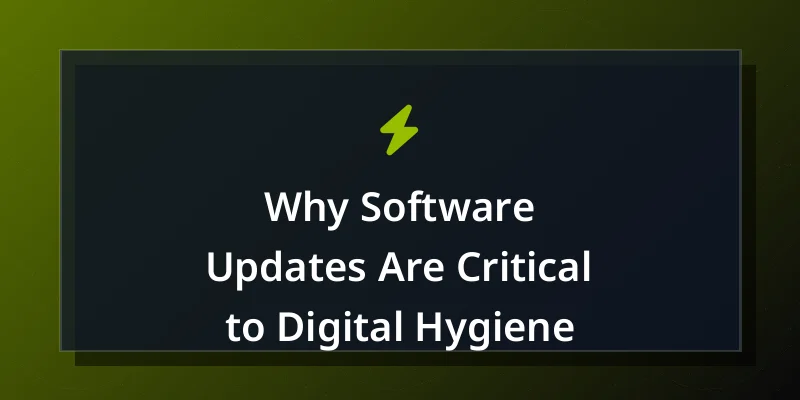Why Software Updates Are Critical to Digital Hygiene