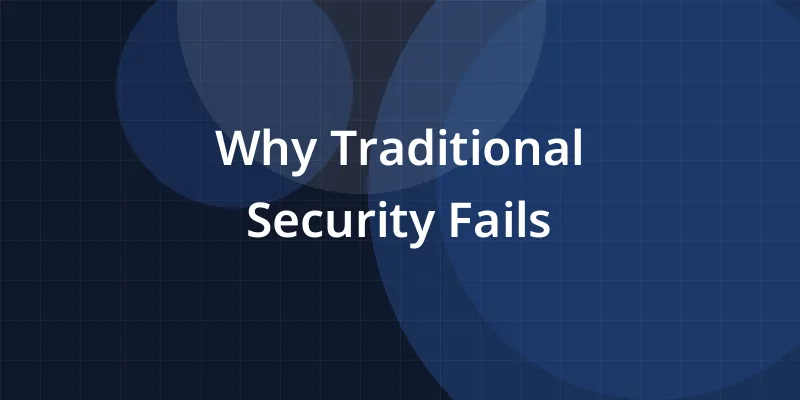 Why Traditional Security Fails
